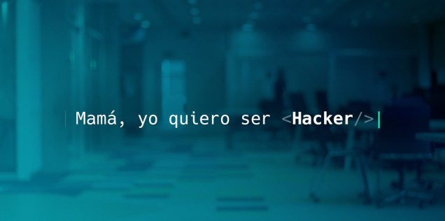 Mamá, yo quiero ser hacker.