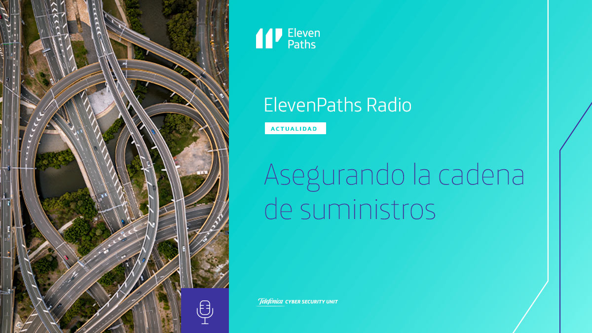 ElevenPaths Radio #6 – Asegurando la cadena de suministro