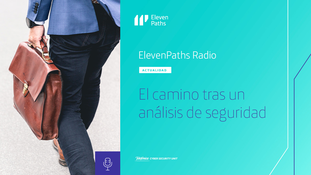 ElevenPaths Radio #7 – El camino tras un análisis de seguridad