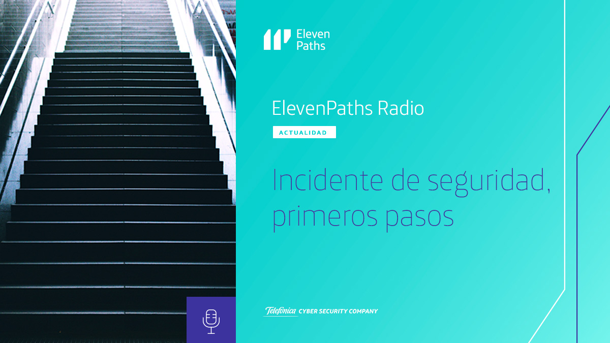 ElevenPaths Radio #8 – Incidente de seguridad, primeros pasos