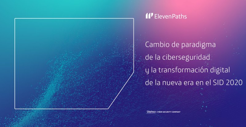 ElevenPaths acerca el cambio de paradigma de la ciberseguridad y la transformación digital de la nueva era en el SID 2020.